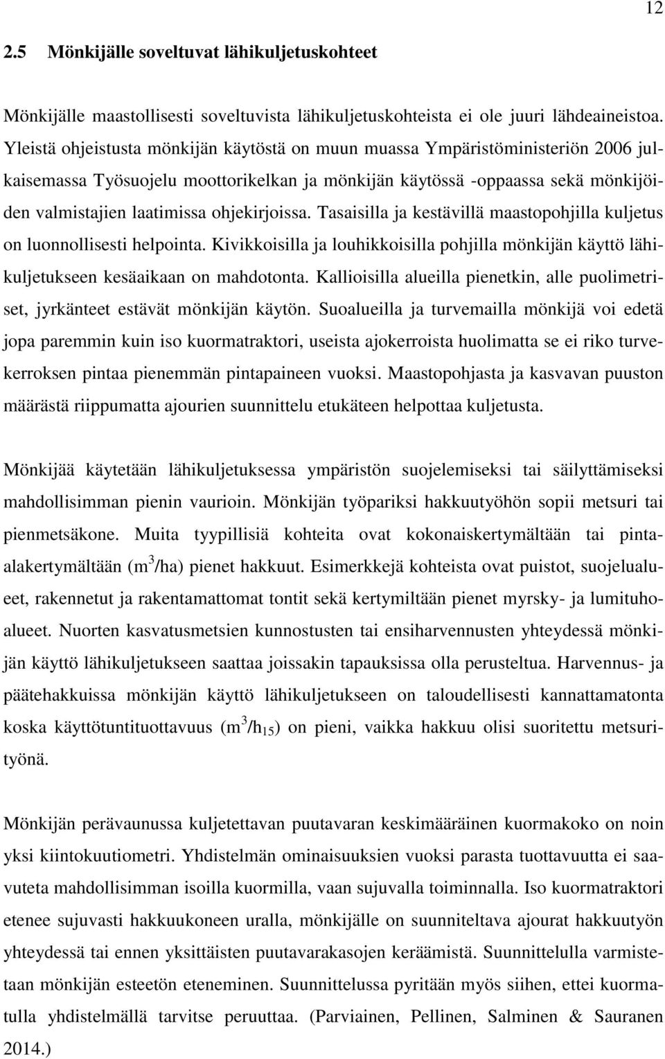 ohjekirjoissa. Tasaisilla ja kestävillä maastopohjilla kuljetus on luonnollisesti helpointa. Kivikkoisilla ja louhikkoisilla pohjilla mönkijän käyttö lähikuljetukseen kesäaikaan on mahdotonta.