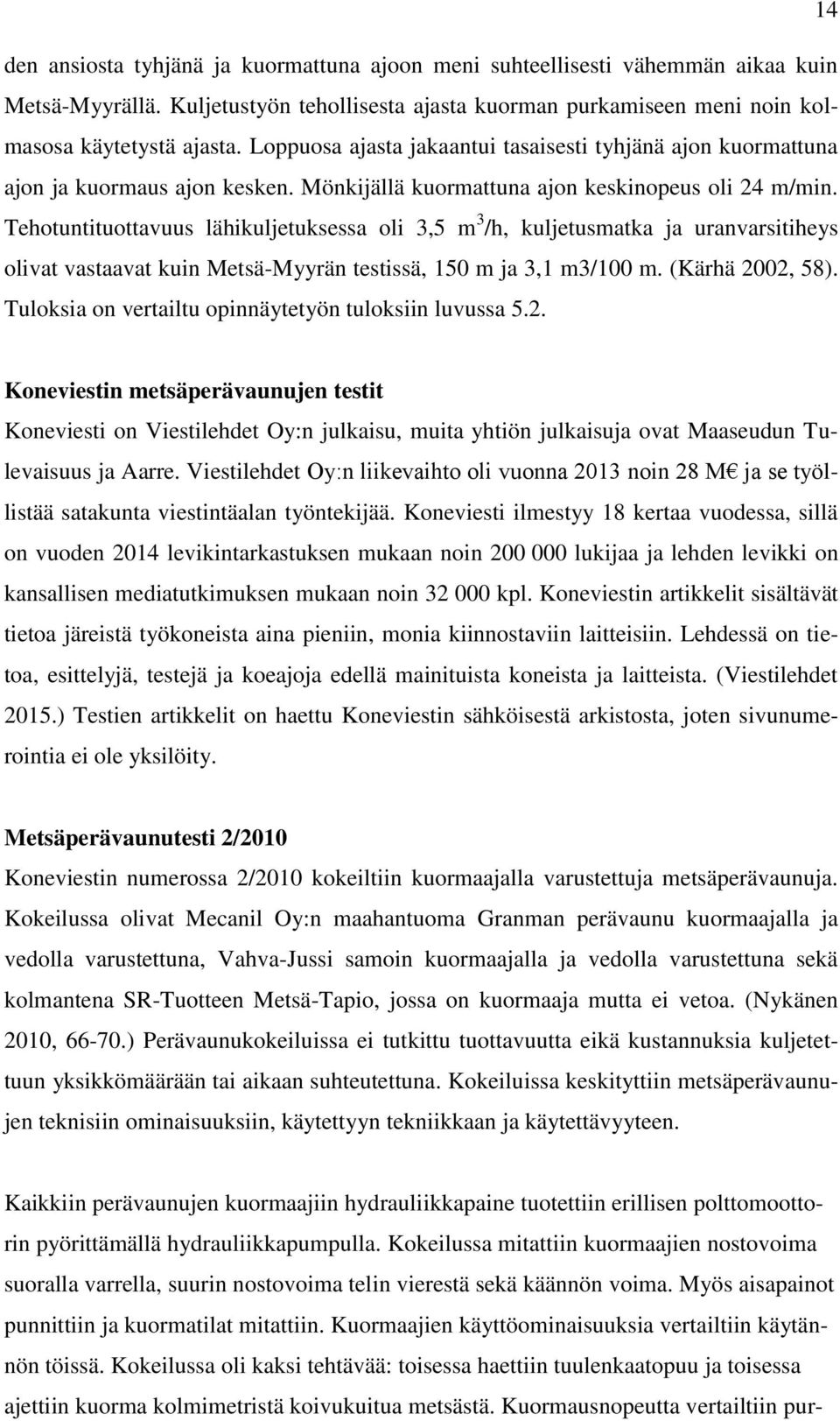 Tehotuntituottavuus lähikuljetuksessa oli 3,5 m 3 /h, kuljetusmatka ja uranvarsitiheys olivat vastaavat kuin Metsä-Myyrän testissä, 150 m ja 3,1 m3/100 m. (Kärhä 2002, 58).