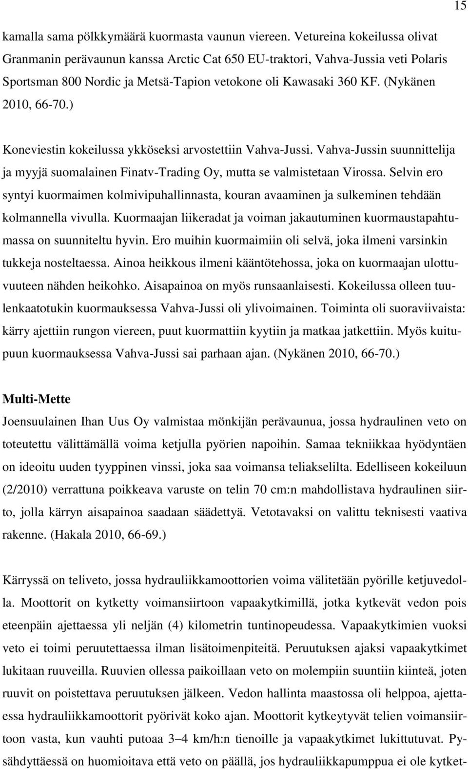 ) Koneviestin kokeilussa ykköseksi arvostettiin Vahva-Jussi. Vahva-Jussin suunnittelija ja myyjä suomalainen Finatv-Trading Oy, mutta se valmistetaan Virossa.
