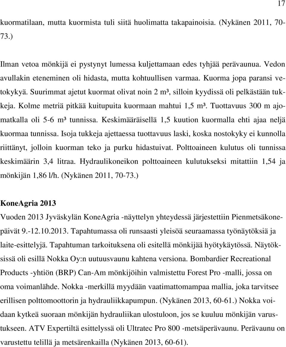 Kolme metriä pitkää kuitupuita kuormaan mahtui 1,5 m³. Tuottavuus 300 m ajomatkalla oli 5-6 m³ tunnissa. Keskimääräisellä 1,5 kuution kuormalla ehti ajaa neljä kuormaa tunnissa.