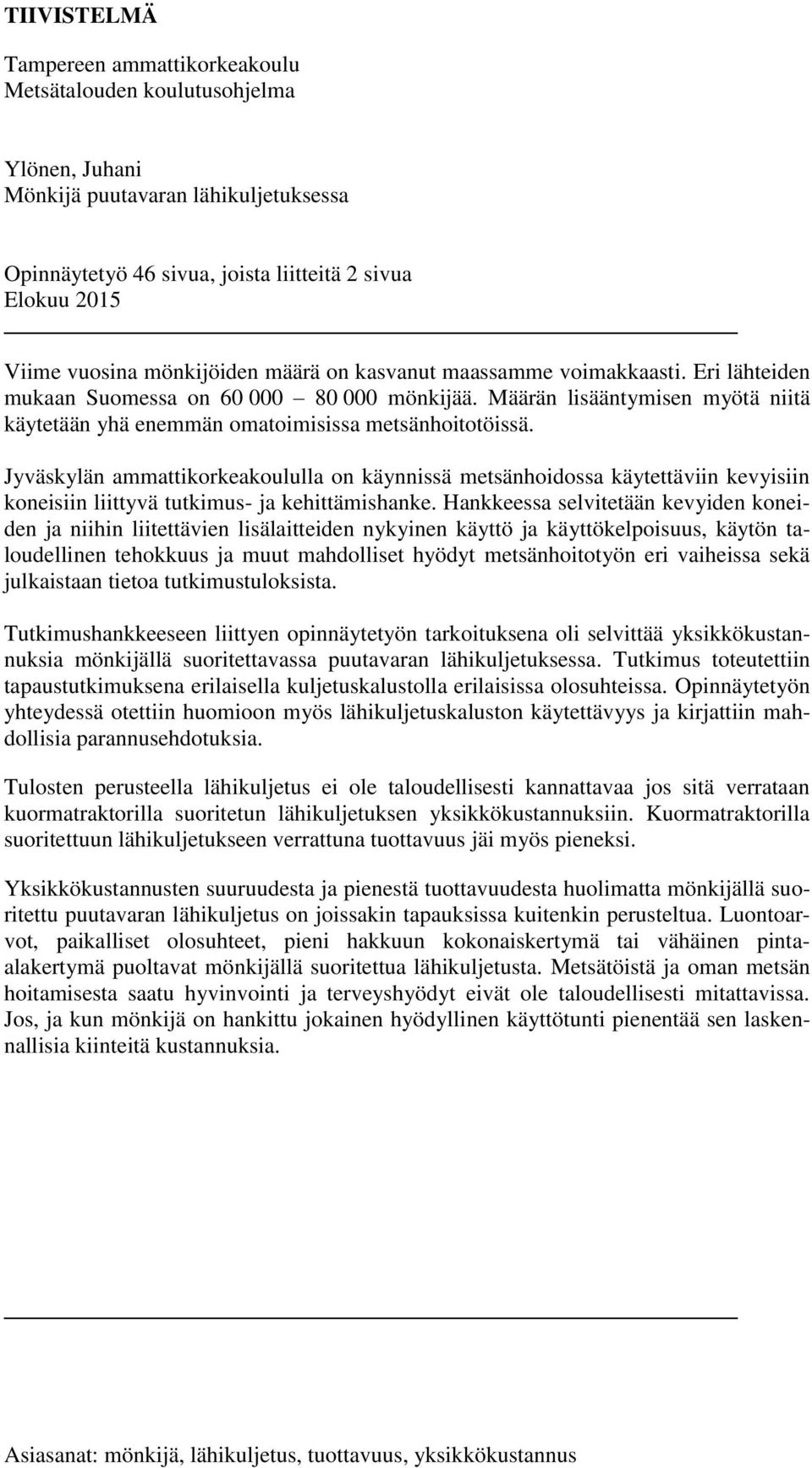 Jyväskylän ammattikorkeakoululla on käynnissä metsänhoidossa käytettäviin kevyisiin koneisiin liittyvä tutkimus- ja kehittämishanke.