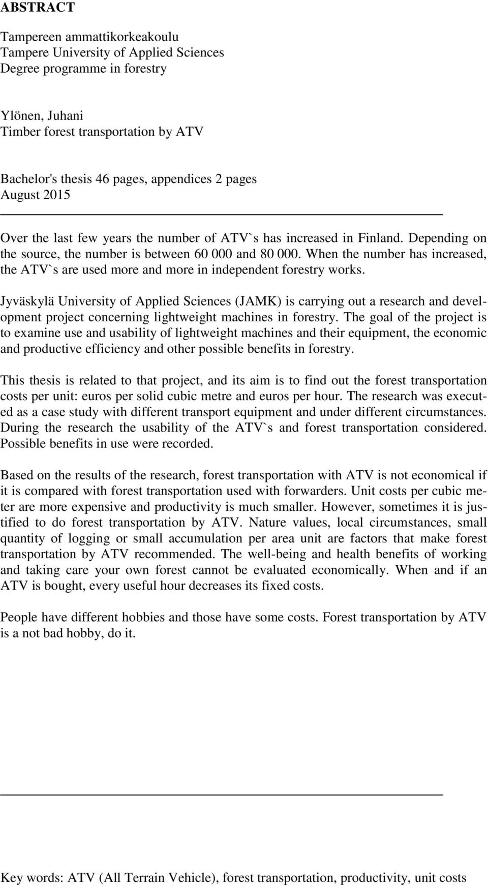 When the number has increased, the ATV`s are used more and more in independent forestry works.