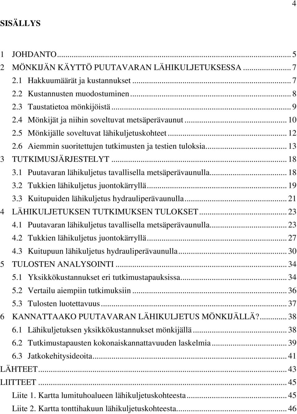 1 Puutavaran lähikuljetus tavallisella metsäperävaunulla... 18 3.2 Tukkien lähikuljetus juontokärryllä... 19 3.3 Kuitupuiden lähikuljetus hydrauliperävaunulla.