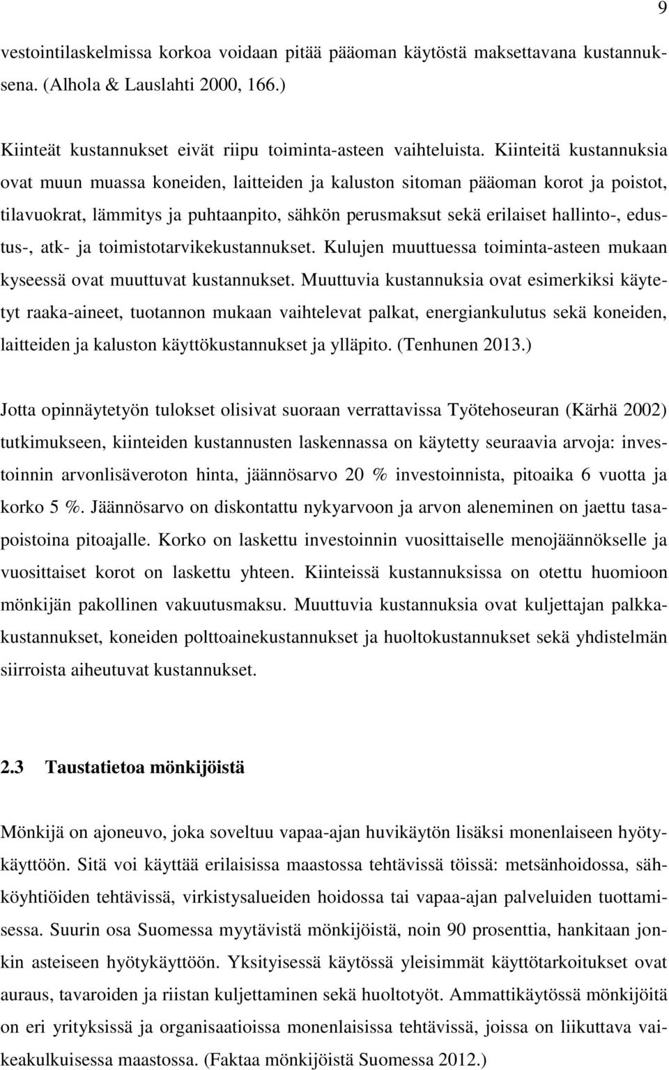 atk- ja toimistotarvikekustannukset. Kulujen muuttuessa toiminta-asteen mukaan kyseessä ovat muuttuvat kustannukset.