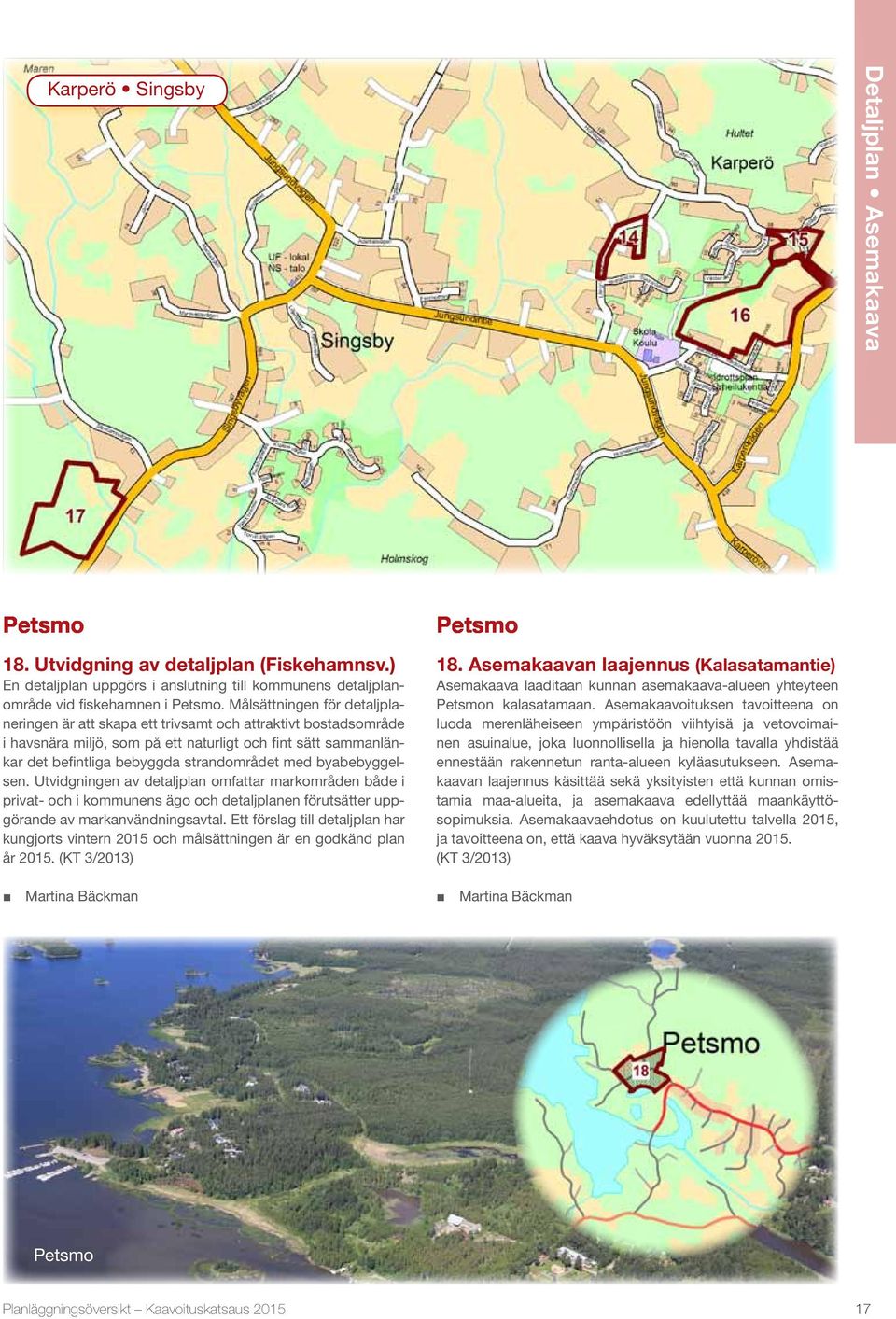 byabebyggelsen. Utvidgningen av detaljplan omfattar markområden både i privat- och i kommunens ägo och detaljplanen förutsätter uppgörande av markanvändningsavtal.