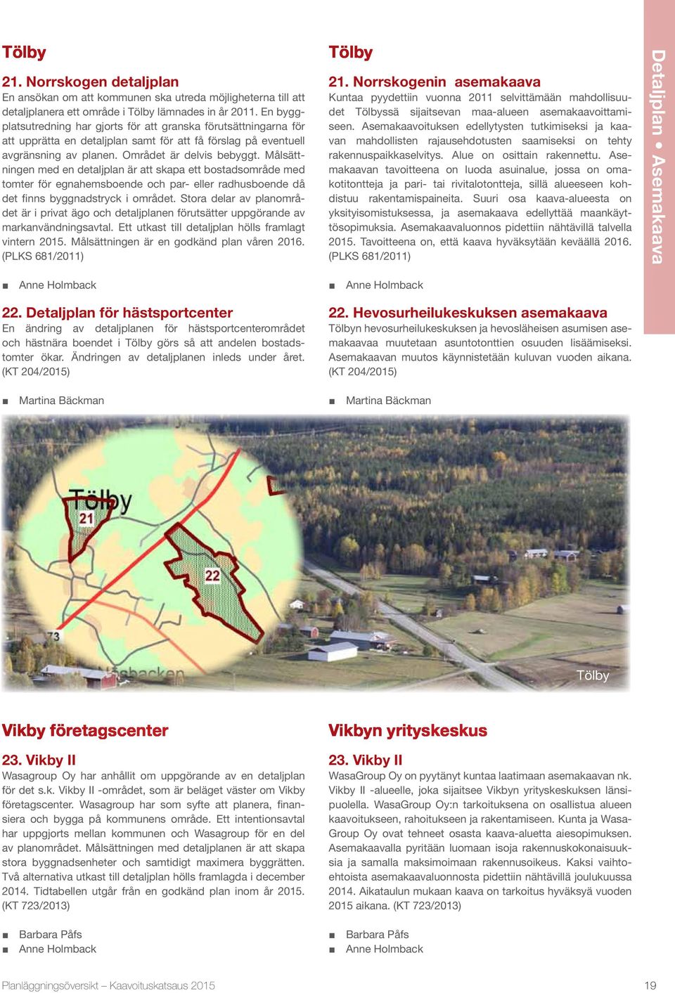 Målsättningen med en detaljplan är att skapa ett bostadsområde med tomter för egnahemsboende och par- eller radhusboende då det finns byggnadstryck i området.