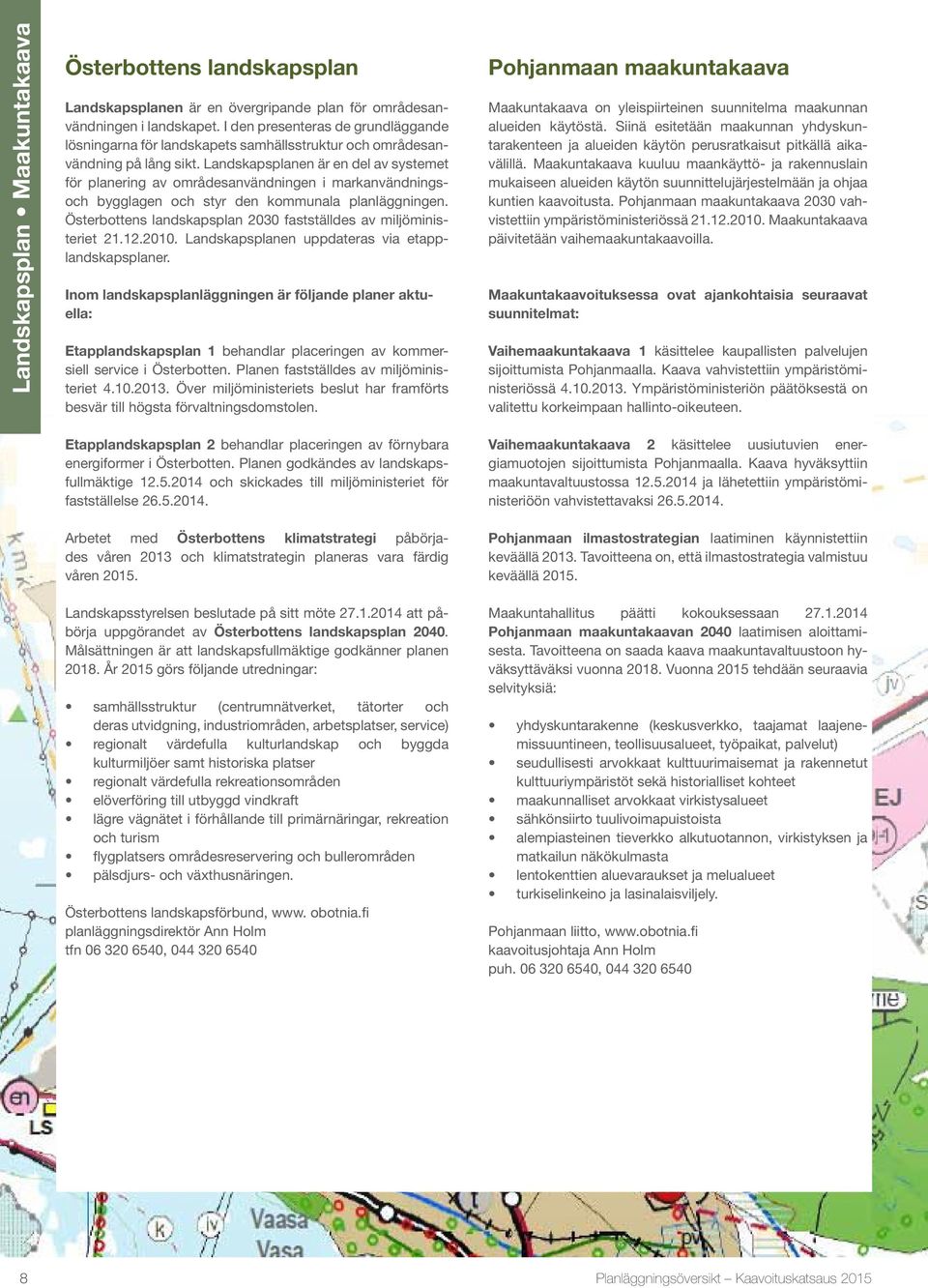 Landskapsplanen är en del av systemet för planering av områdesanvändningen i markanvändningsoch bygglagen och styr den kommunala planläggningen.