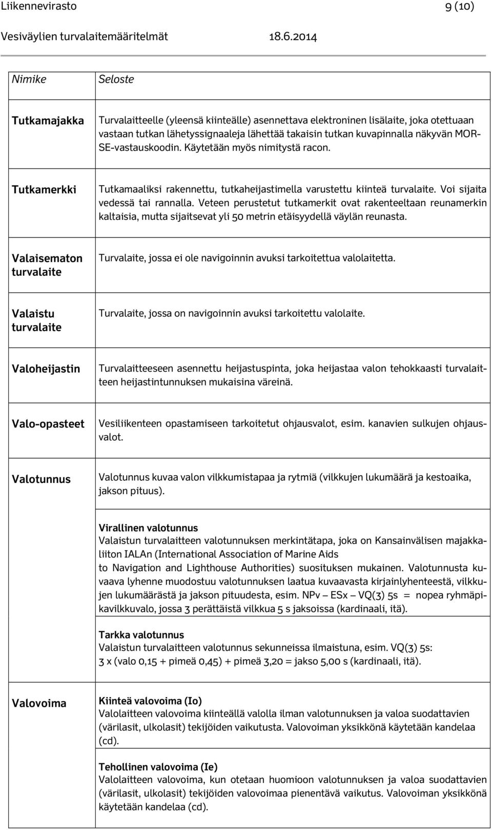 Veteen perustetut tutkamerkit ovat rakenteeltaan reunamerkin kaltaisia, mutta sijaitsevat yli 50 metrin etäisyydellä väylän reunasta.