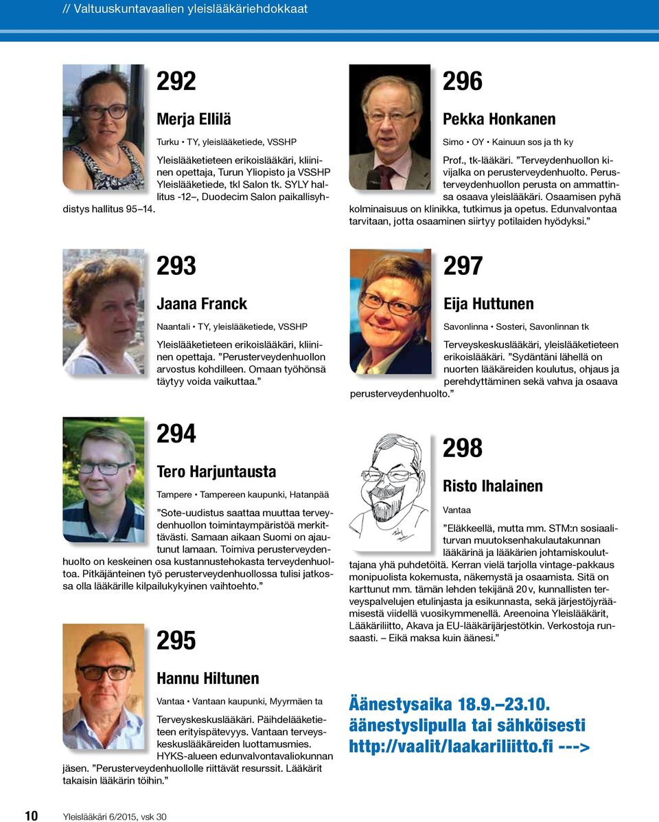 293 Jaana Franck Naantali TY, yleislääketiede, VSSHP Yleislääketieteen erikoislääkäri, kliininen opettaja. Perus tervey den huollon arvostus kohdilleen. Omaan työhönsä täytyy voida vaikuttaa.