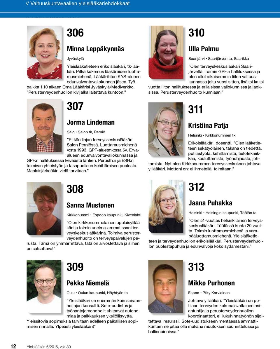 Perusterveydenhuollon kivijalka laitettava kuntoon. 307 Jorma Lindeman Salo Salon tk, Perniö Pitkän linjan terveyskeskuslääkäri Salon Perniössä. Luottamusmiehenä v:sta 1993. GPF-aluetmk:ssa 5v.