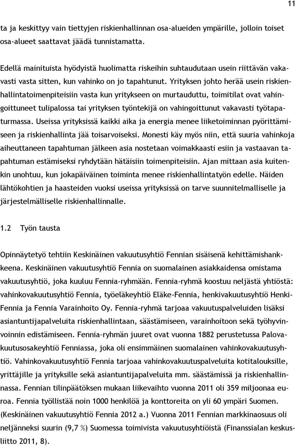 Yrityksen johto herää usein riskienhallintatoimenpiteisiin vasta kun yritykseen on murtauduttu, toimitilat ovat vahingoittuneet tulipalossa tai yrityksen työntekijä on vahingoittunut vakavasti