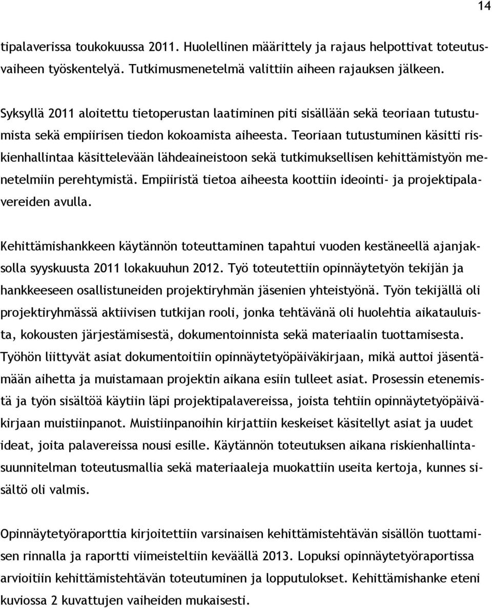 Teoriaan tutustuminen käsitti riskienhallintaa käsittelevään lähdeaineistoon sekä tutkimuksellisen kehittämistyön menetelmiin perehtymistä.