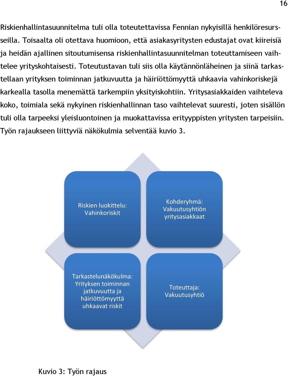 Toteutustavan tuli siis olla käytännönläheinen ja siinä tarkastellaan yrityksen toiminnan jatkuvuutta ja häiriöttömyyttä uhkaavia vahinkoriskejä karkealla tasolla menemättä tarkempiin yksityiskohtiin.
