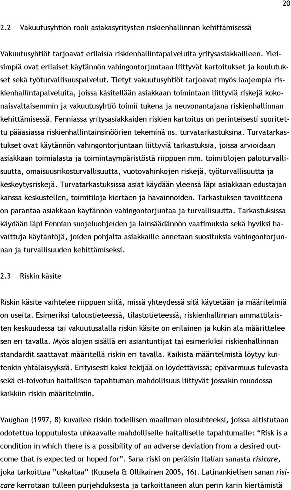 Tietyt vakuutusyhtiöt tarjoavat myös laajempia riskienhallintapalveluita, joissa käsitellään asiakkaan toimintaan liittyviä riskejä kokonaisvaltaisemmin ja vakuutusyhtiö toimii tukena ja