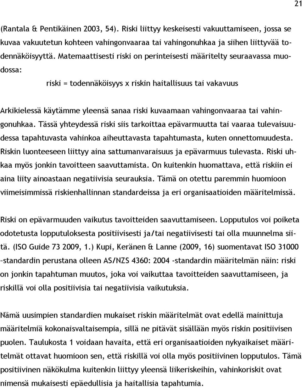 tai vahingonuhkaa. Tässä yhteydessä riski siis tarkoittaa epävarmuutta tai vaaraa tulevaisuudessa tapahtuvasta vahinkoa aiheuttavasta tapahtumasta, kuten onnettomuudesta.