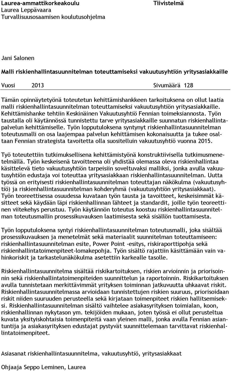 Kehittämishanke tehtiin Keskinäinen Vakuutusyhtiö Fennian toimeksiannosta. Työn taustalla oli käytännössä tunnistettu tarve yritysasiakkaille suunnatun riskienhallintapalvelun kehittämiselle.