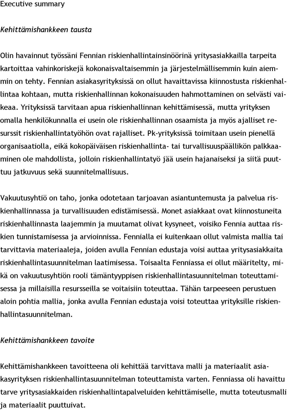 Fennian asiakasyrityksissä on ollut havaittavissa kiinnostusta riskienhallintaa kohtaan, mutta riskienhallinnan kokonaisuuden hahmottaminen on selvästi vaikeaa.