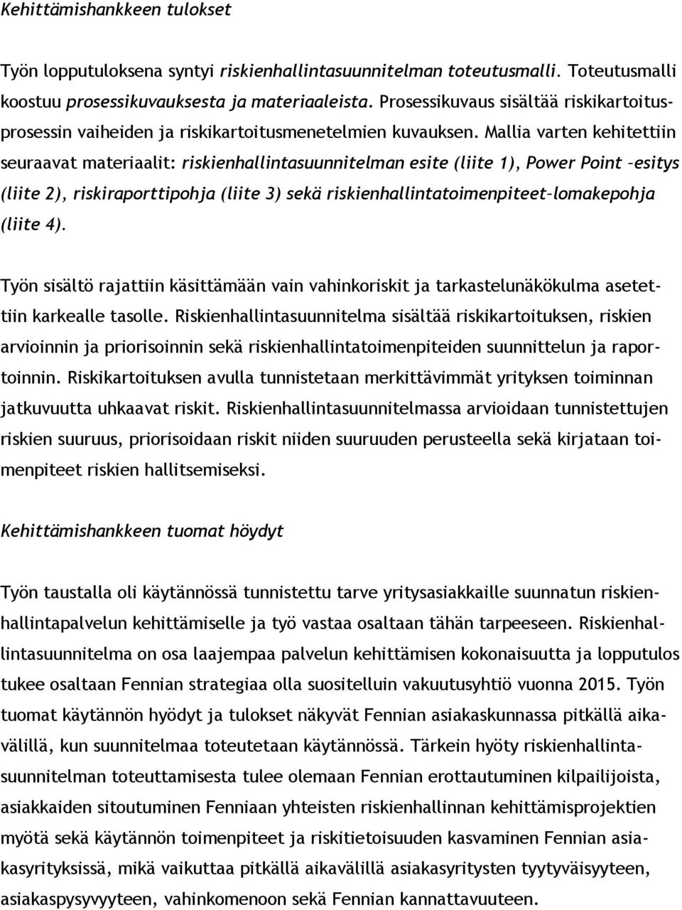 Mallia varten kehitettiin seuraavat materiaalit: riskienhallintasuunnitelman esite (liite 1), Power Point esitys (liite 2), riskiraporttipohja (liite 3) sekä riskienhallintatoimenpiteet lomakepohja