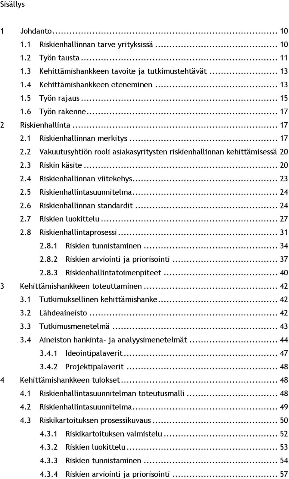 .. 23 2.5 Riskienhallintasuunnitelma... 24 2.6 Riskienhallinnan standardit... 24 2.7 Riskien luokittelu... 27 2.8 Riskienhallintaprosessi... 31 2.8.1 Riskien tunnistaminen... 34 2.8.2 Riskien arviointi ja priorisointi.