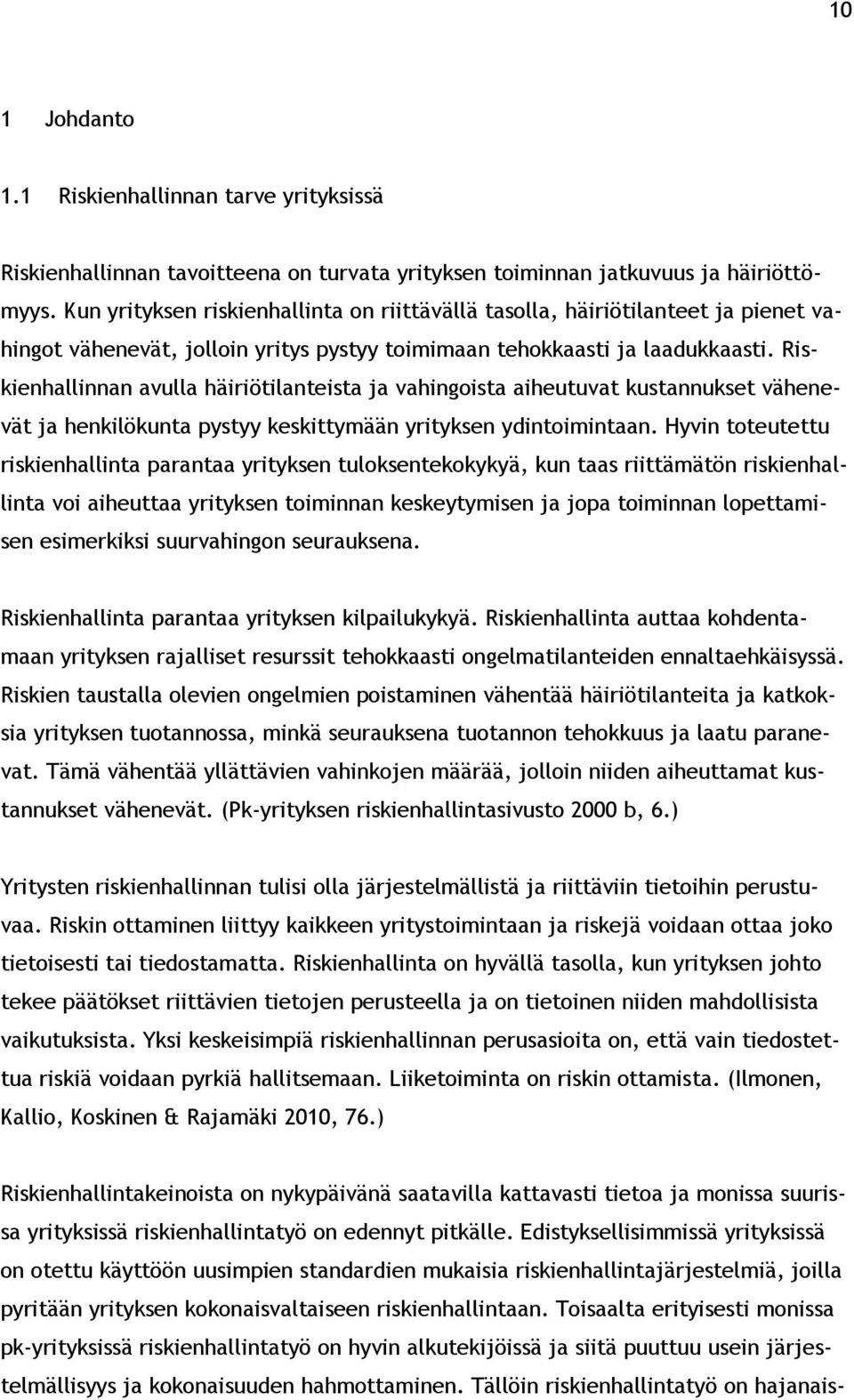 Riskienhallinnan avulla häiriötilanteista ja vahingoista aiheutuvat kustannukset vähenevät ja henkilökunta pystyy keskittymään yrityksen ydintoimintaan.