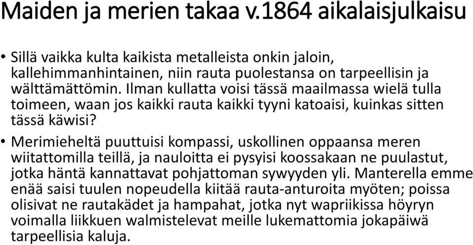 Merimieheltä puuttuisi kompassi, uskollinen oppaansa meren wiitattomilla teillä, ja nauloitta ei pysyisi koossakaan ne puulastut, jotka häntä kannattavat pohjattoman sywyyden yli.