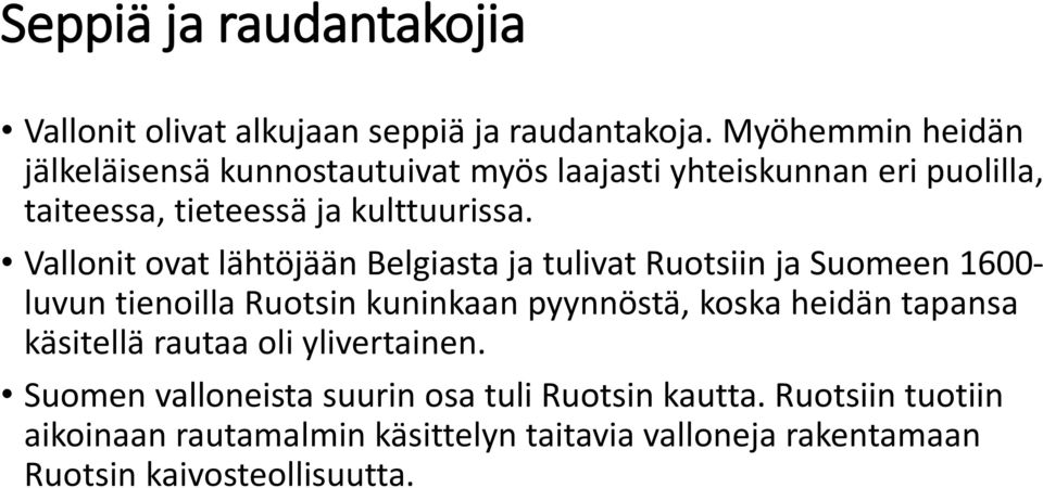 Vallonit ovat lähtöjään Belgiasta ja tulivat Ruotsiin ja Suomeen 1600- luvun tienoilla Ruotsin kuninkaan pyynnöstä, koska heidän