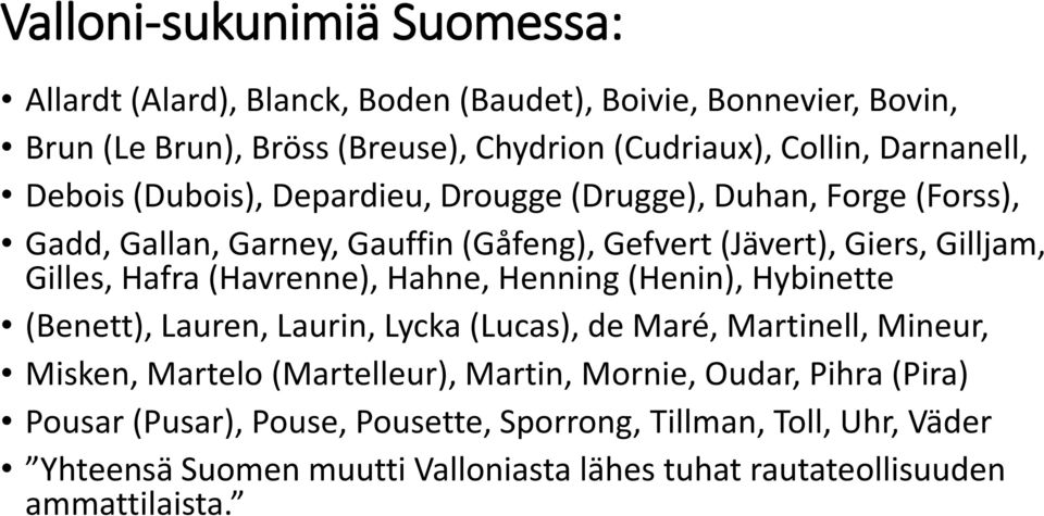 Hafra (Havrenne), Hahne, Henning (Henin), Hybinette (Benett), Lauren, Laurin, Lycka (Lucas), de Maré, Martinell, Mineur, Misken, Martelo (Martelleur), Martin,