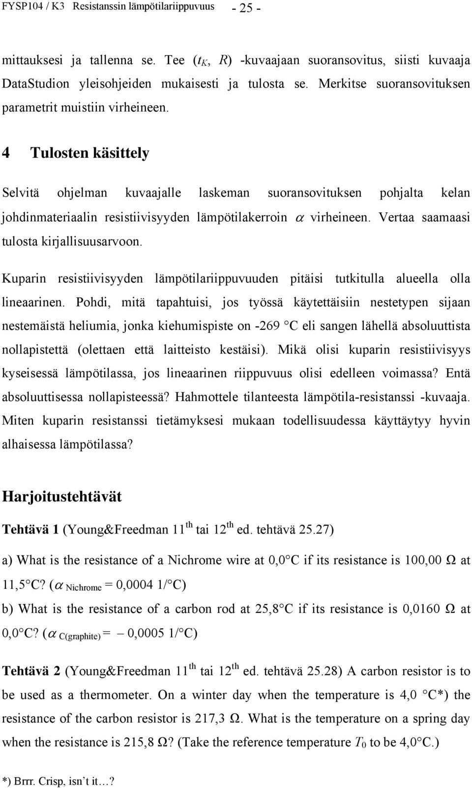 4 Tulosten käsittely Selvitä ohjelman kuvaajalle laskeman suoransovituksen pohjalta kelan johdinmateriaalin resistiivisyyden lämpötilakerroin virheineen. Vertaa saamaasi tulosta kirjallisuusarvoon.