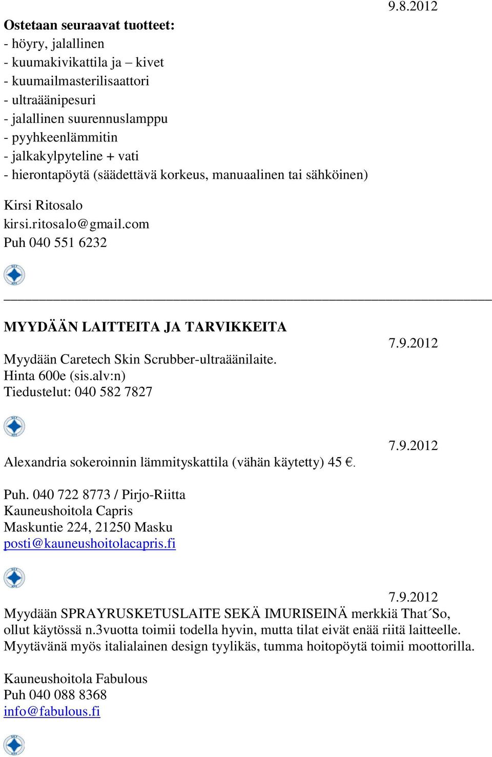 Hinta 600e (sis.alv:n) Tiedustelut: 040 582 7827 Alexandria sokeroinnin lämmityskattila (vähän käytetty) 45. Puh.