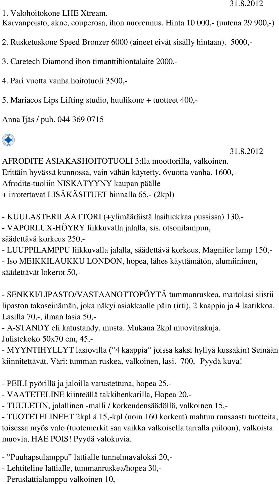 2012 AFRODITE ASIAKASHOITOTUOLI 3:lla moottorilla, valkoinen. Erittäin hyvässä kunnossa, vain vähän käytetty, 6vuotta vanha.