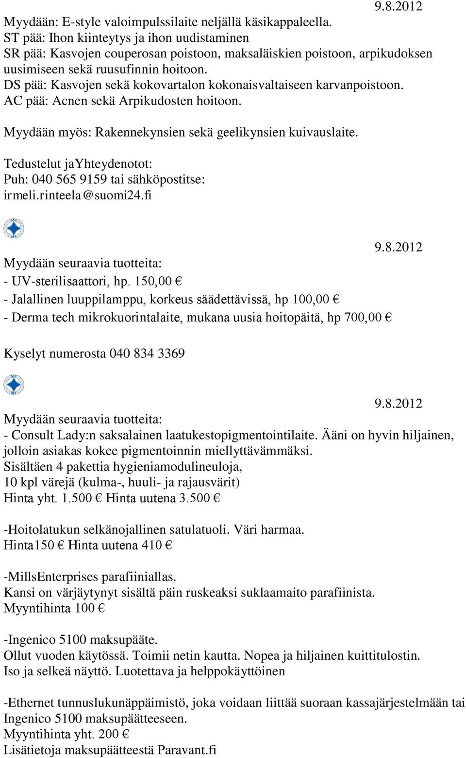 DS pää: Kasvojen sekä kokovartalon kokonaisvaltaiseen karvanpoistoon. AC pää: Acnen sekä Arpikudosten hoitoon. Myydään myös: Rakennekynsien sekä geelikynsien kuivauslaite.