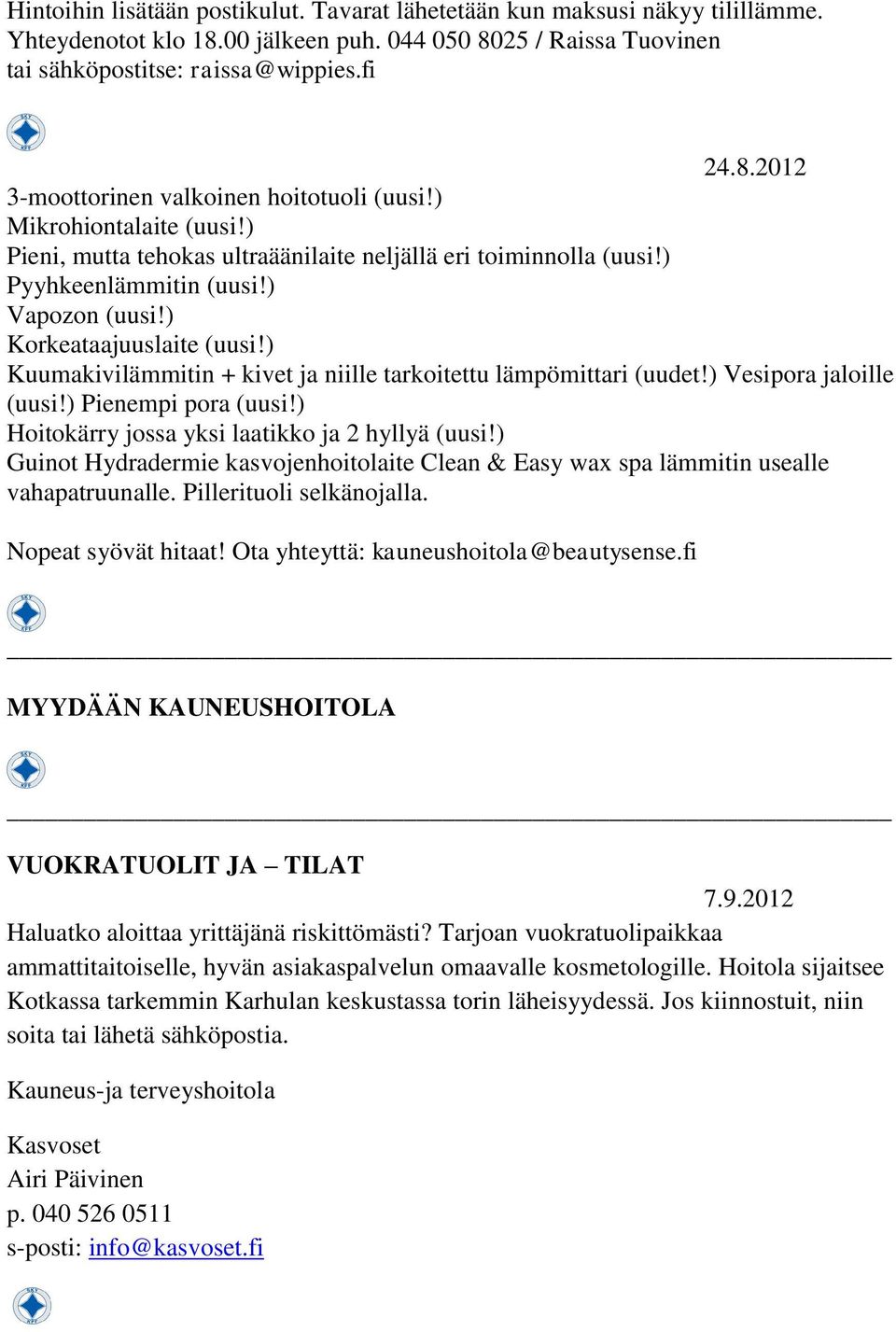 ) Kuumakivilämmitin + kivet ja niille tarkoitettu lämpömittari (uudet!) Vesipora jaloille (uusi!) Pienempi pora (uusi!) Hoitokärry jossa yksi laatikko ja 2 hyllyä (uusi!