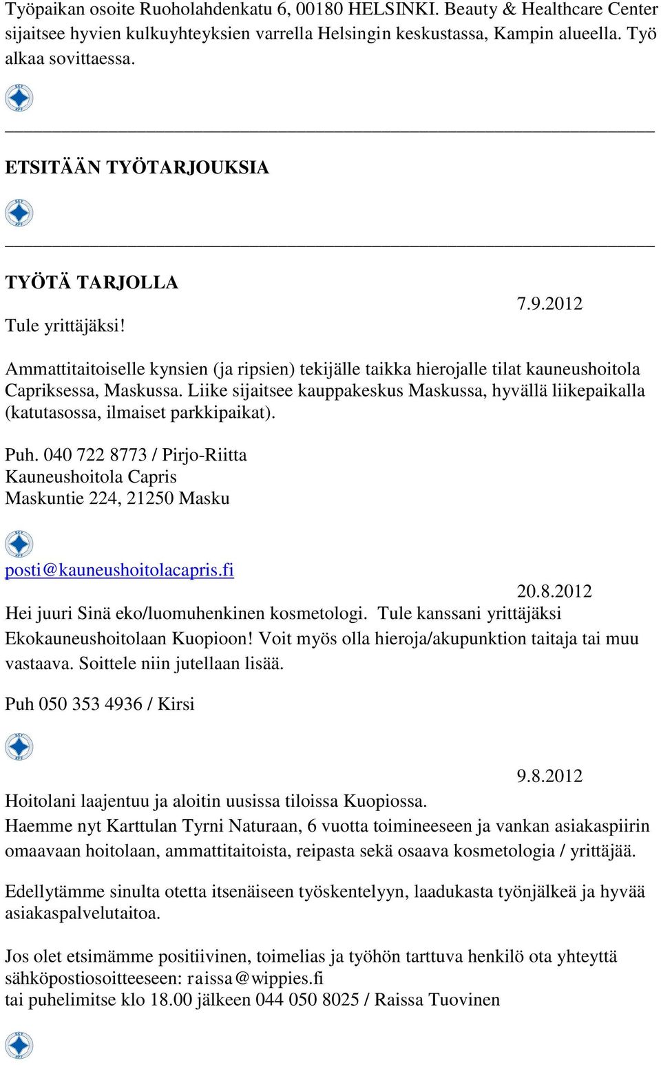 Liike sijaitsee kauppakeskus Maskussa, hyvällä liikepaikalla (katutasossa, ilmaiset parkkipaikat). Puh.