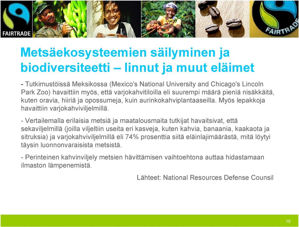 - Vertailemalla erilaisia metsiä ja maatalousmaita tutkijat havaitsivat, että sekaviljelmillä (joilla viljeltiin useita eri kasveja, kuten kahvia, banaania, kaakaota ja sitruksia) ja