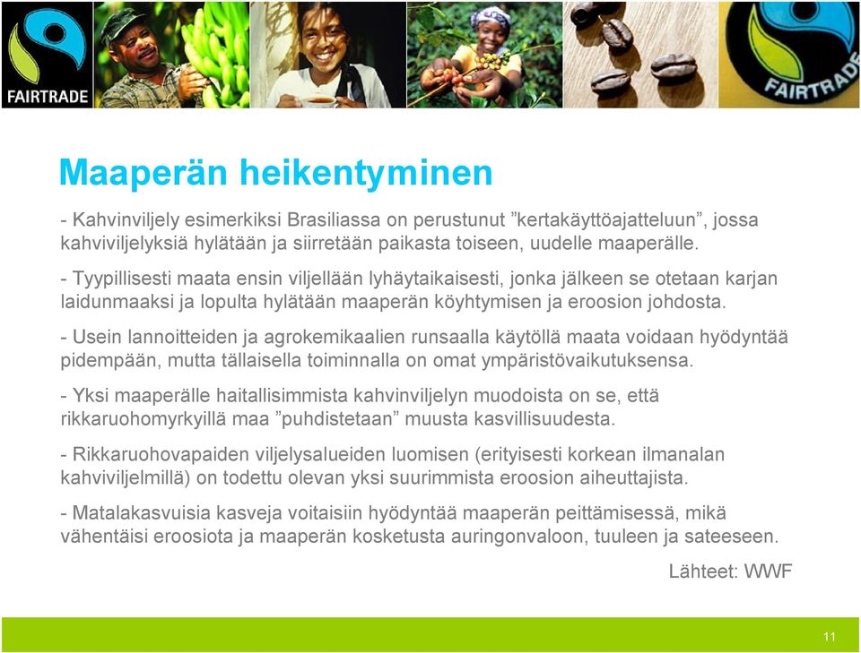 - Usein lannoitteiden ja agrokemikaalien runsaalla käytöllä maata voidaan hyödyntää pidempään, mutta tällaisella toiminnalla on omat ympäristövaikutuksensa.