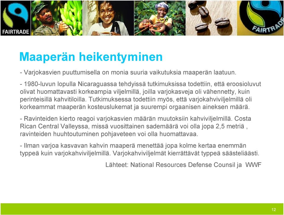 kahvitiloilla. Tutkimuksessa todettiin myös, että varjokahviviljelmillä oli korkeammat maaperän kosteuslukemat ja suurempi orgaanisen aineksen määrä.