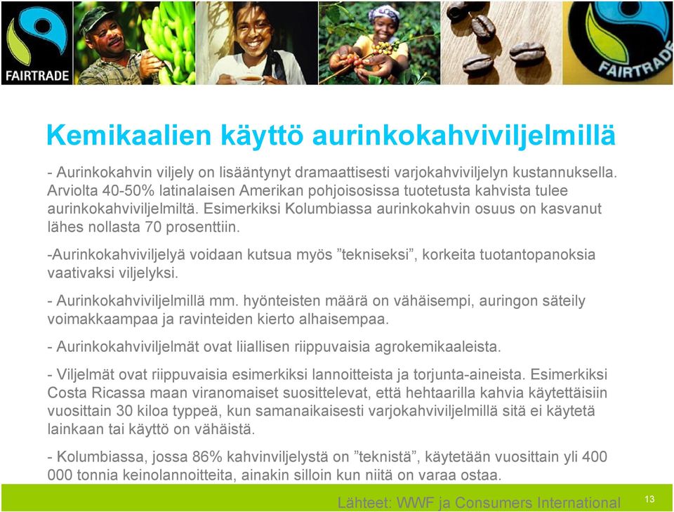 -Aurinkokahviviljelyä voidaan kutsua myös tekniseksi, korkeita tuotantopanoksia vaativaksi viljelyksi. - Aurinkokahviviljelmillä mm.