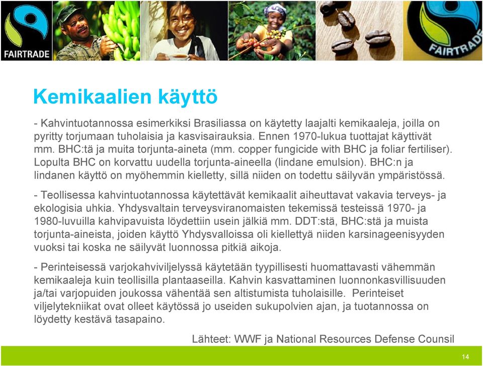 BHC:n ja lindanen käyttö on myöhemmin kielletty, sillä niiden on todettu säilyvän ympäristössä. - Teollisessa kahvintuotannossa käytettävät kemikaalit aiheuttavat vakavia terveys- ja ekologisia uhkia.