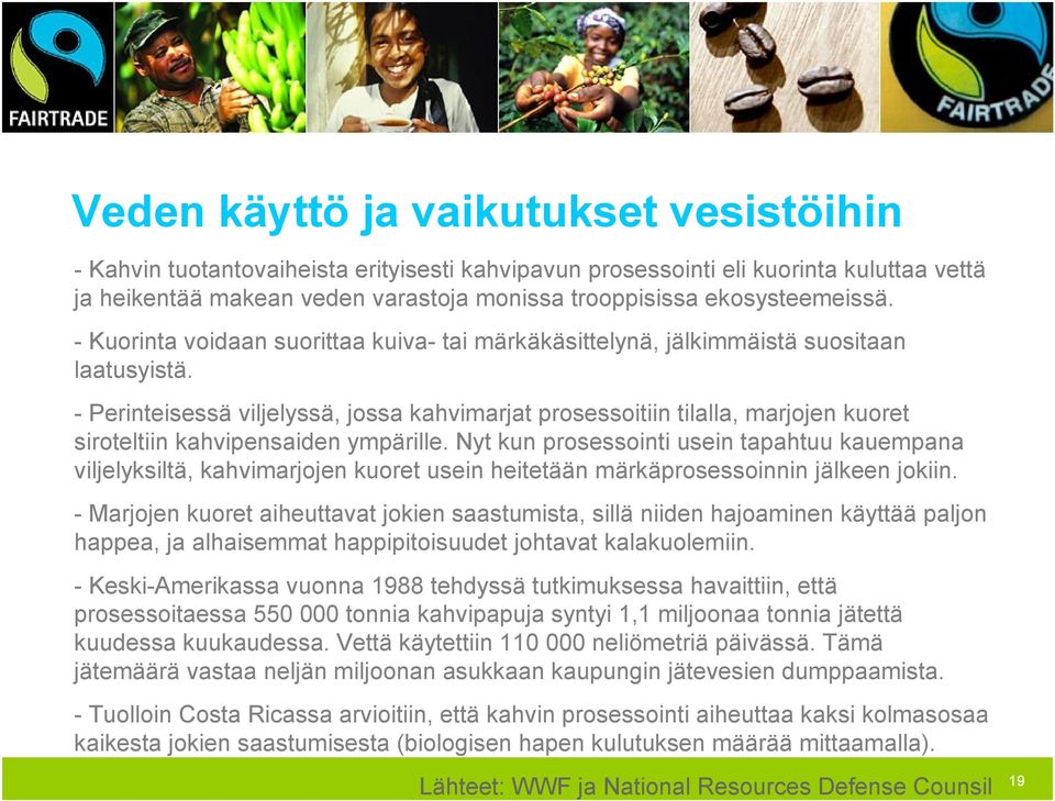 - Perinteisessä viljelyssä, jossa kahvimarjat prosessoitiin tilalla, marjojen kuoret siroteltiin kahvipensaiden ympärille.