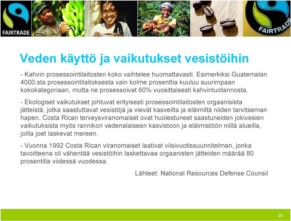 - Ekologiset vaikutukset johtuvat erityisesti prosessointilaitosten orgaanisista jätteistä, jotka saastuttavat vesistöjä ja vievät kasveilta ja eläimiltä niiden tarvitseman hapen.