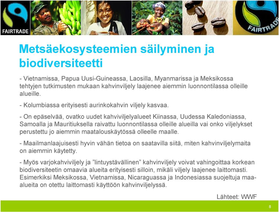 - On epäselvää, ovatko uudet kahviviljelyalueet Kiinassa, Uudessa Kaledoniassa, Samoalla ja Mauritiuksella raivattu luonnontilassa olleille alueilla vai onko viljelykset perustettu jo aiemmin