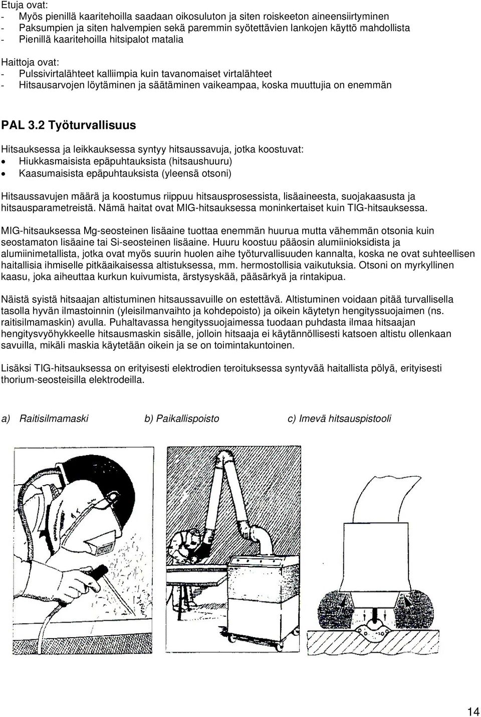 2 Työturvallisuus Hitsauksessa ja leikkauksessa syntyy hitsaussavuja, jotka koostuvat: Hiukkasmaisista epäpuhtauksista (hitsaushuuru) Kaasumaisista epäpuhtauksista (yleensä otsoni) Hitsaussavujen