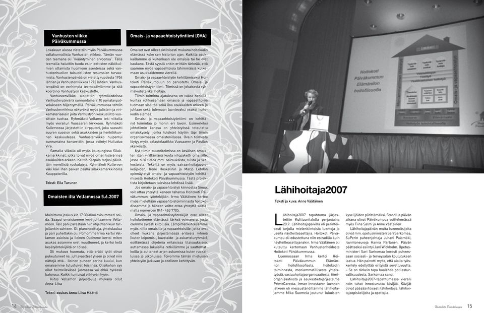 Vanhustenpäivää on vietetty vuodesta 1954 lähtien ja Vanhustenviikkoa 1972 lähtien. Vanhustenpäivä on vanhimpia teemapäiviämme ja sitä koordinoi Vanhustyön keskusliitto.