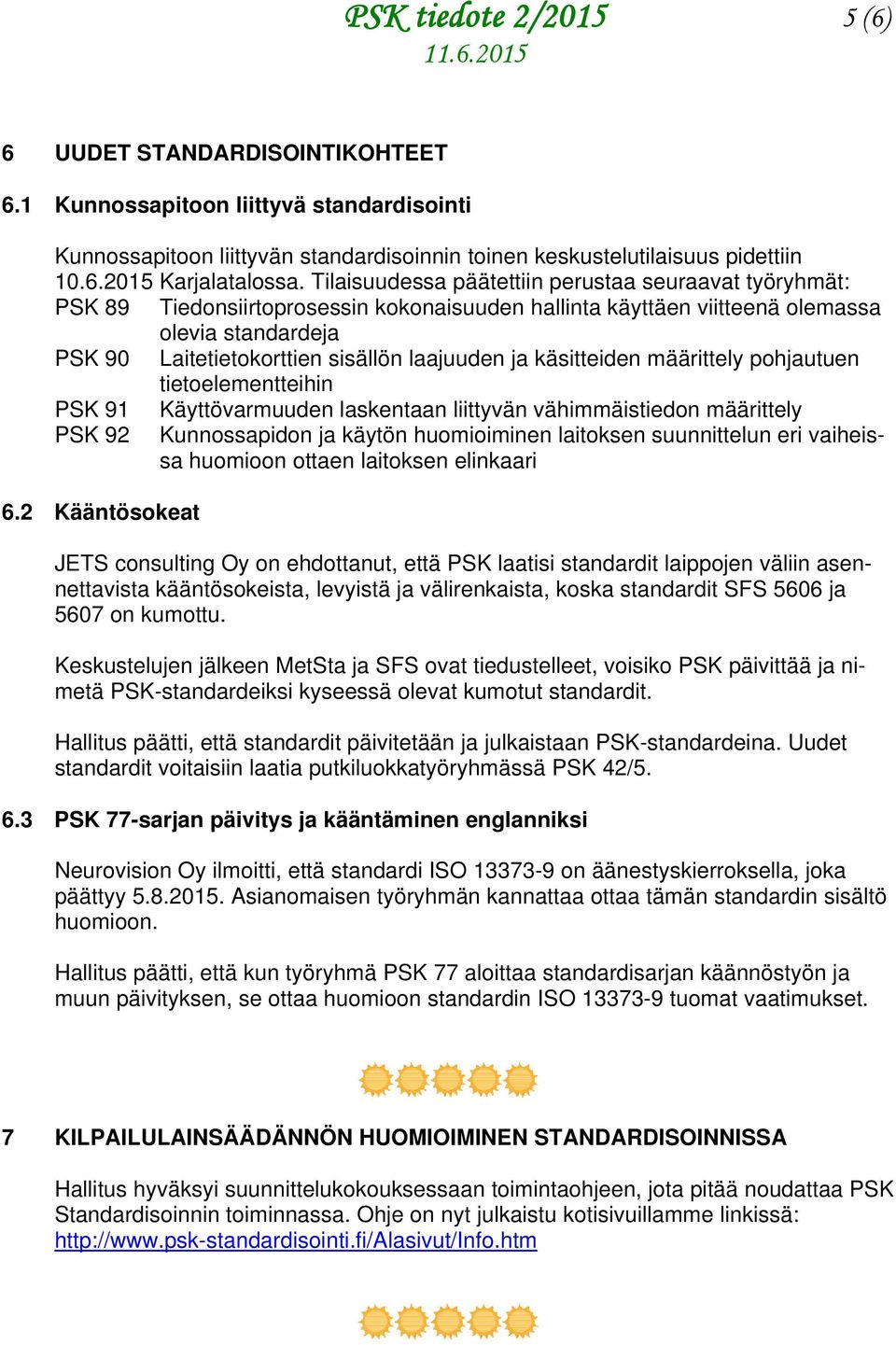 ja käsitteiden määrittely pohjautuen tietoelementteihin PSK 91 Käyttövarmuuden laskentaan liittyvän vähimmäistiedon määrittely PSK 92 Kunnossapidon ja käytön huomioiminen laitoksen suunnittelun eri