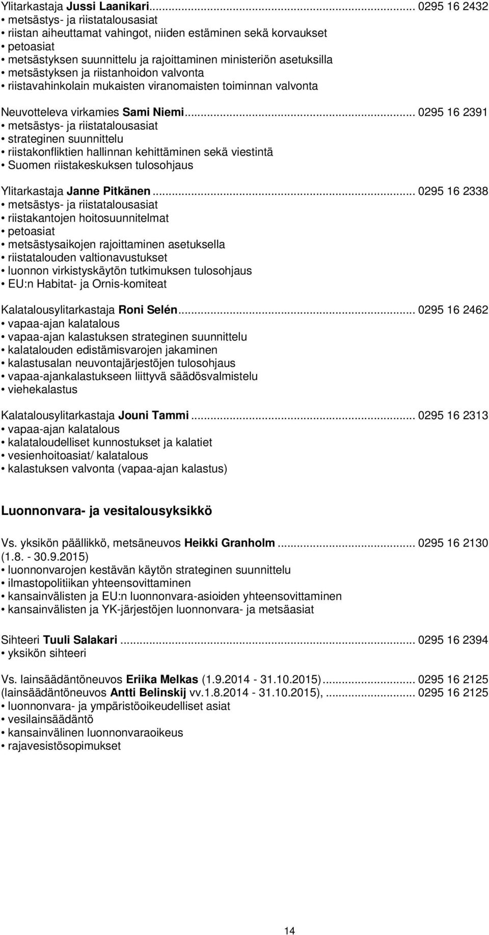 ja riistanhoidon valvonta riistavahinkolain mukaisten viranomaisten toiminnan valvonta Neuvotteleva virkamies Sami Niemi.