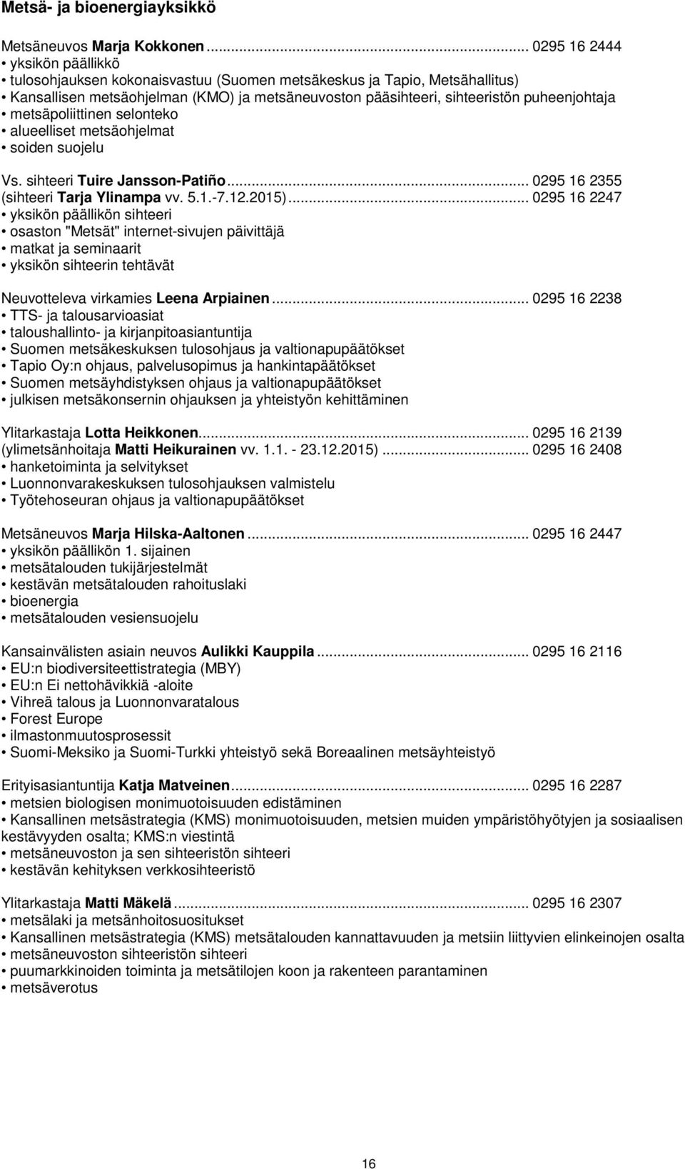 metsäpoliittinen selonteko alueelliset metsäohjelmat soiden suojelu Vs. sihteeri Tuire Jansson-Patiño... 0295 16 2355 (sihteeri Tarja Ylinampa vv. 5.1.-7.12.2015).