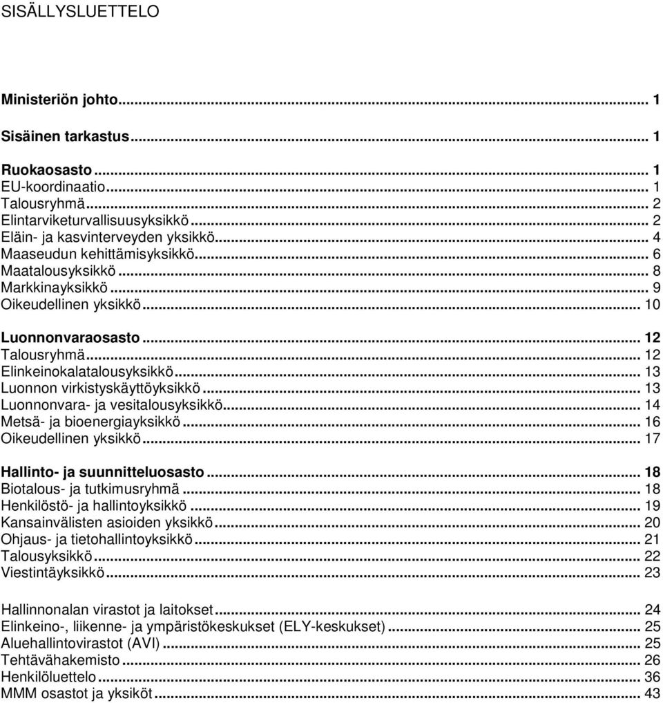 .. 13 Luonnon virkistyskäyttöyksikkö... 13 Luonnonvara- ja vesitalousyksikkö... 14 Metsä- ja bioenergiayksikkö... 16 Oikeudellinen yksikkö... 17 Hallinto- ja suunnitteluosasto.