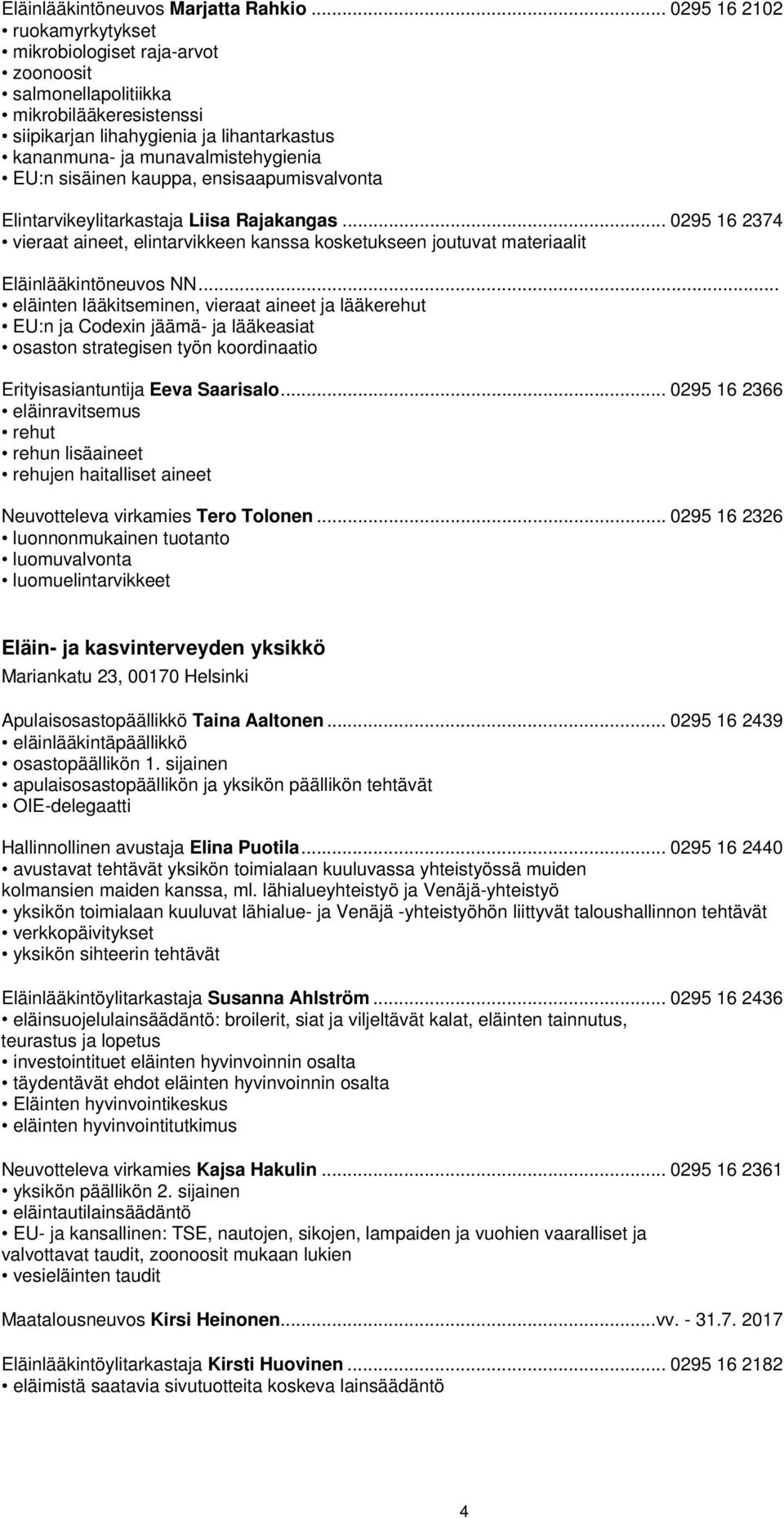 sisäinen kauppa, ensisaapumisvalvonta Elintarvikeylitarkastaja Liisa Rajakangas... 0295 16 2374 vieraat aineet, elintarvikkeen kanssa kosketukseen joutuvat materiaalit Eläinlääkintöneuvos NN.