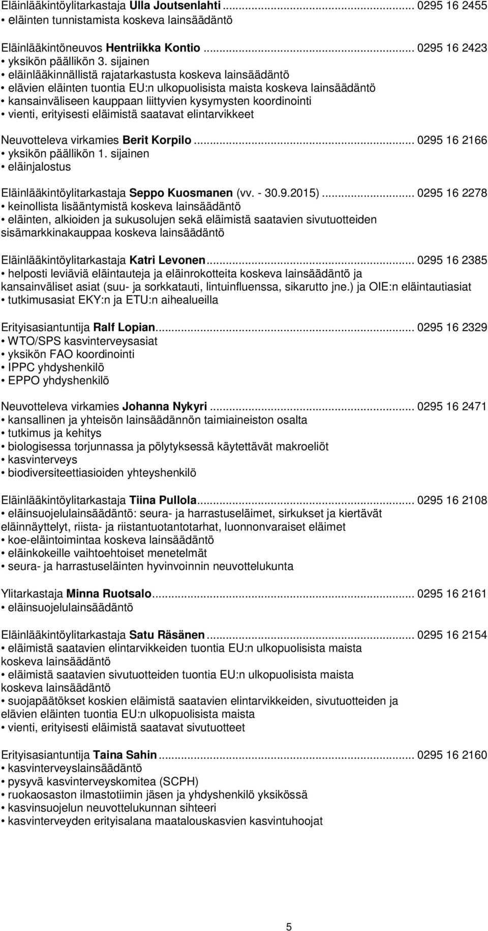 vienti, erityisesti eläimistä saatavat elintarvikkeet Neuvotteleva virkamies Berit Korpilo... 0295 16 2166 yksikön päällikön 1. sijainen eläinjalostus Eläinlääkintöylitarkastaja Seppo Kuosmanen (vv.