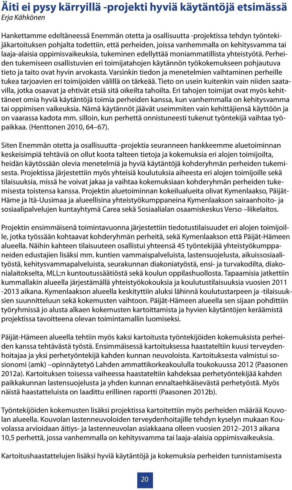 Perheiden tukemiseen osallistuvien eri toimijatahojen käytännön työkokemukseen pohjautuva tieto ja taito ovat hyvin arvokasta.